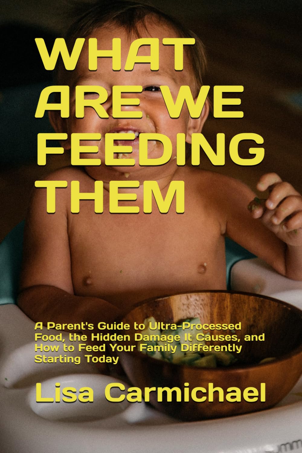 WHAT ARE WE FEEDING THEM: A Parent's Guide to Ultra-Processed Food, the Hidden Damage It Causes, and How to Feed Your Family Differently Starting Today