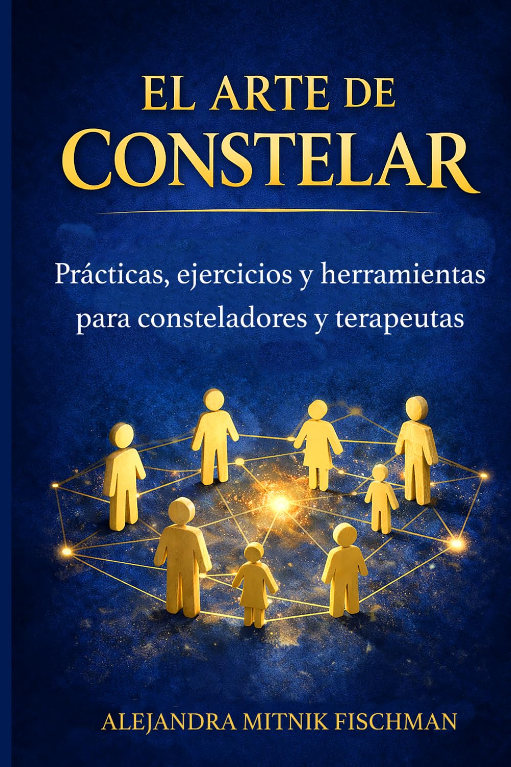 EL ARTE DE CONSTELAR: Prácticas, ejercicios y herramientas para consteladores y terapeutas