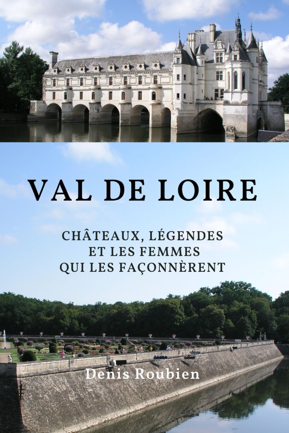 Val de Loire. Châteaux, légendes et les femmes qui les façonnèrent (Voyage dans la culture et le paysage)