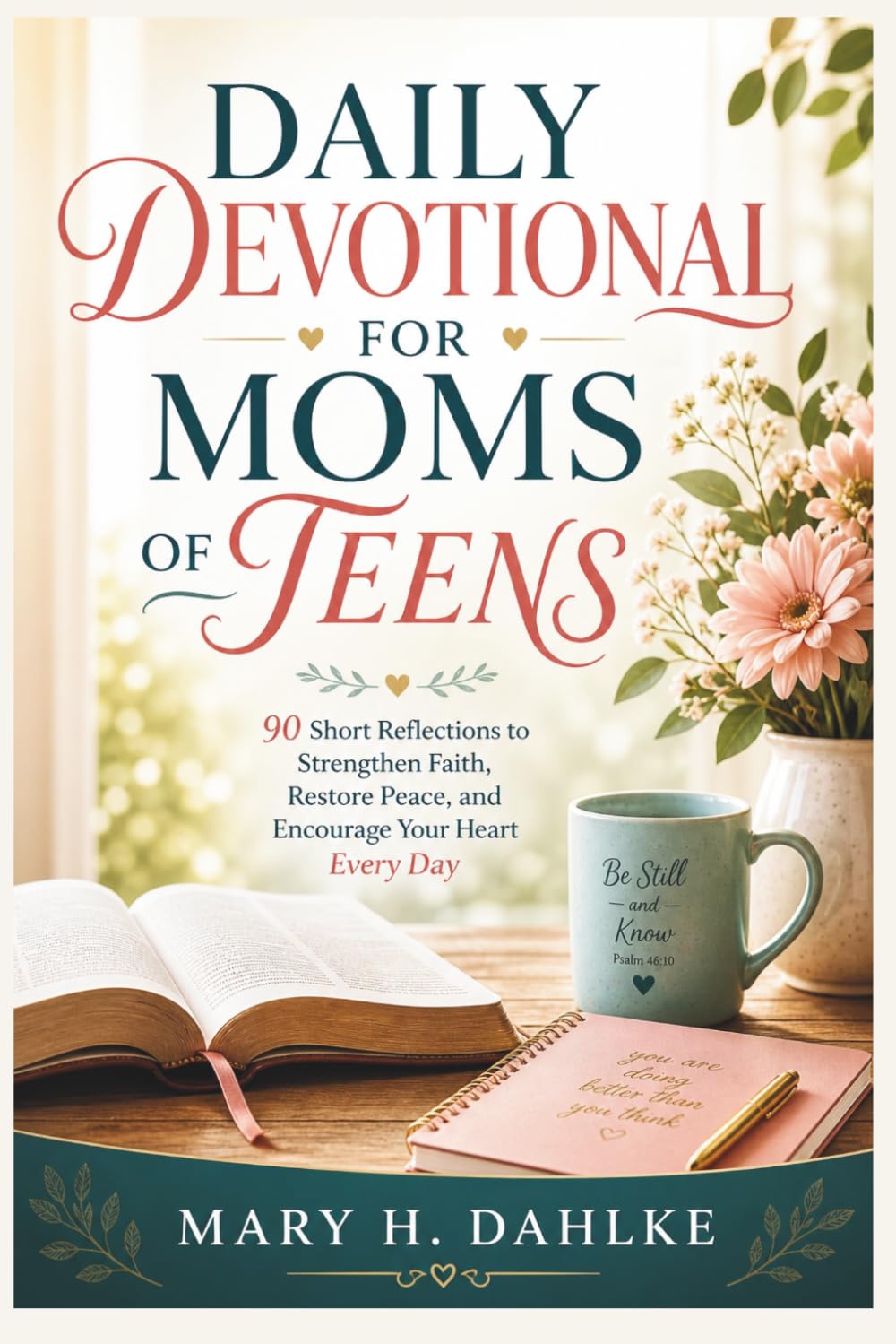 DAILY DEVOTIONAL FOR MOMS OF TEENS: 90 Short Reflections to Strengthen Faith, Restore Peace, and Encourage Your Heart Every Day