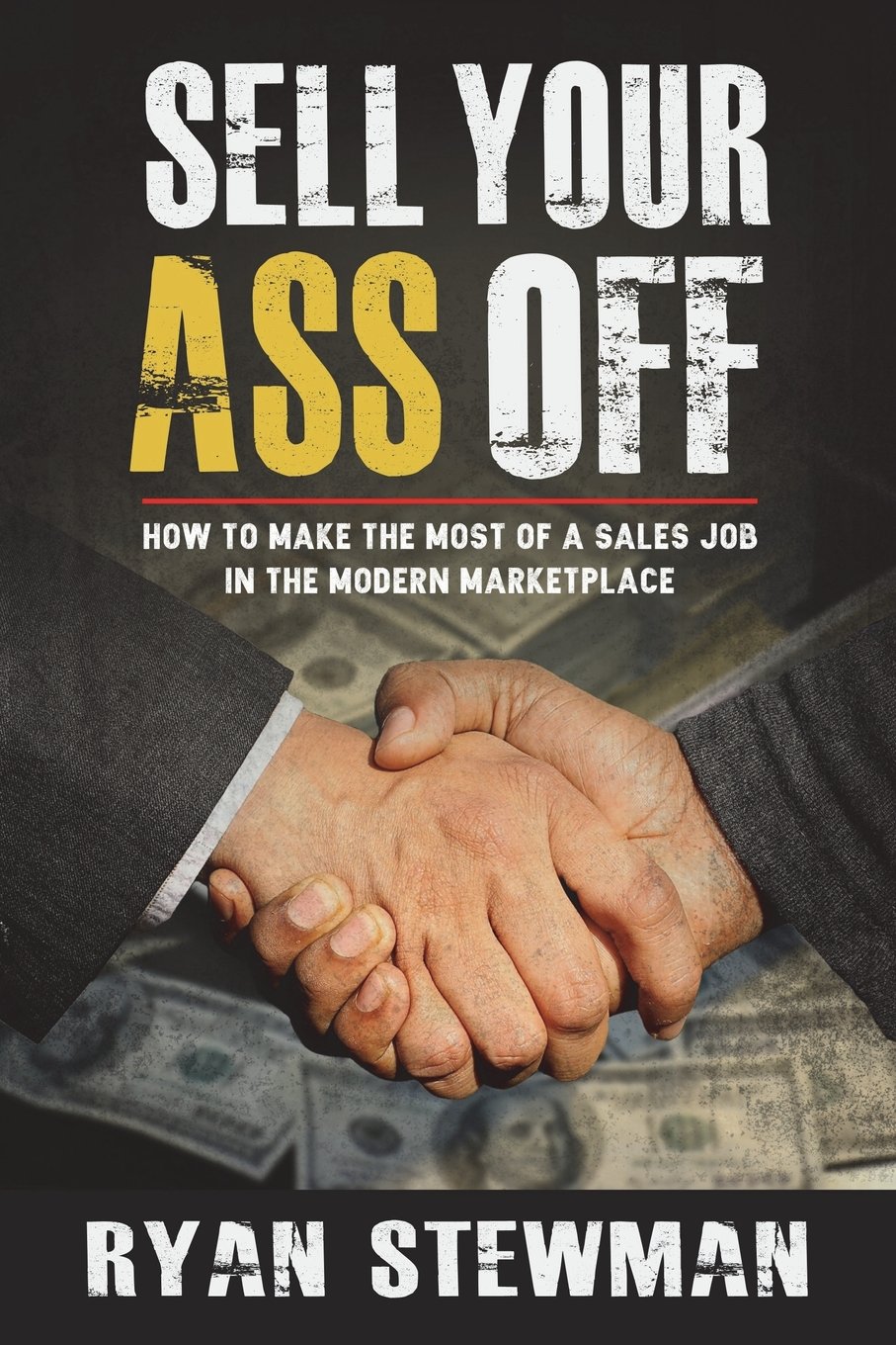 Sell Your Ass Off: How to Make the Most of a Sales Job in the Marketplace