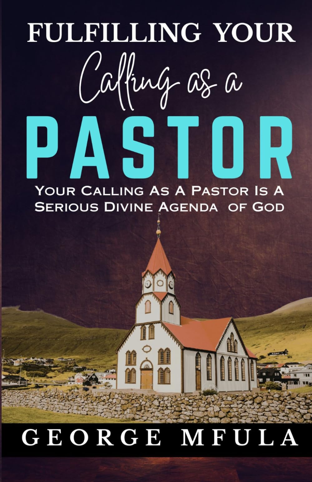 Fulfilling Your Calling as a Pastor: Your Calling as a Pastor is a Serious Divine Agenda of God