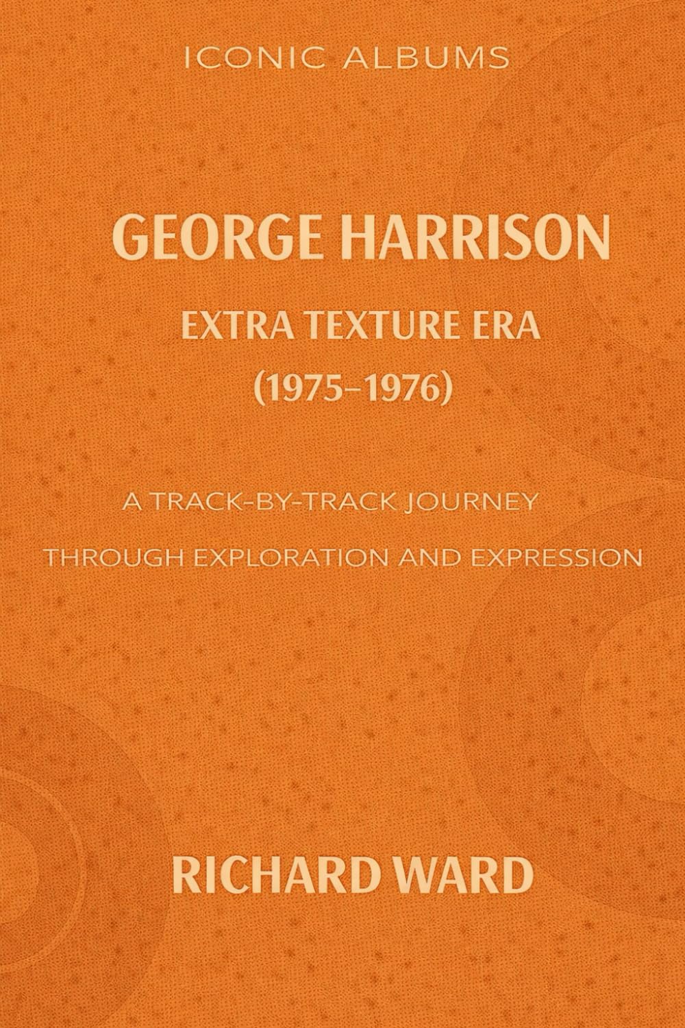 Iconic Albums George Harrison The Extra Texture Era (1975-1976): A Track-by-Track Journey Through Exploration and Expression
