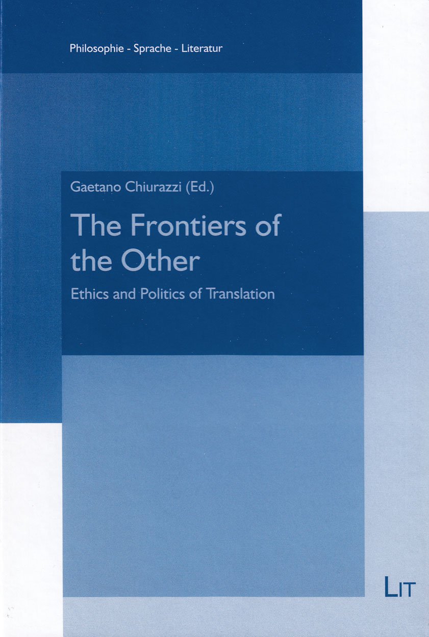 The Frontiers of the Other: Ethics and Politics of Translation Volume 9 (Philosophie - Sprache - Literatur)