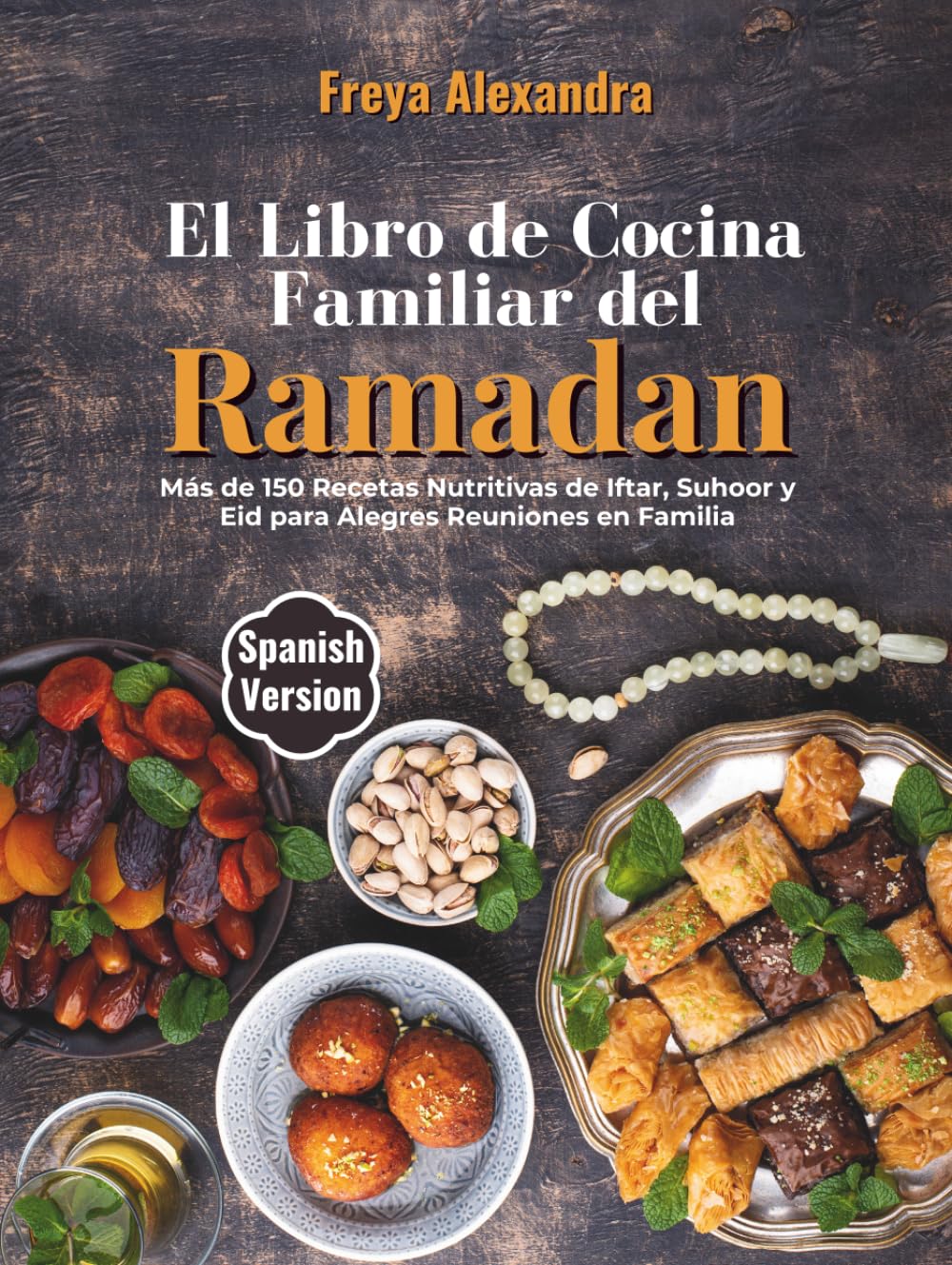El Libro de Cocina Familiar del Ramadán: Más de 150 Recetas Nutritivas de Iftar, Suhoor y Eid para Alegres Reuniones en Familia