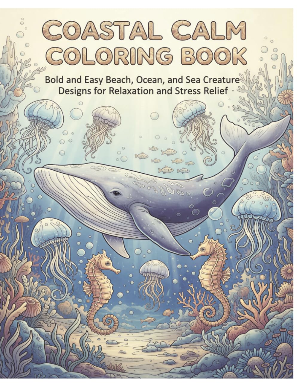 Coastal Calm Coloring Book: Bold and Easy Beach, Ocean, and Sea Creature Designs for Relaxation and Stress Relief