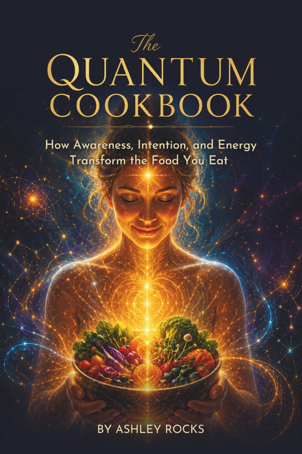 The Quantum Cookbook: How Awareness, Intention, and Energy Transform the Food You Eat