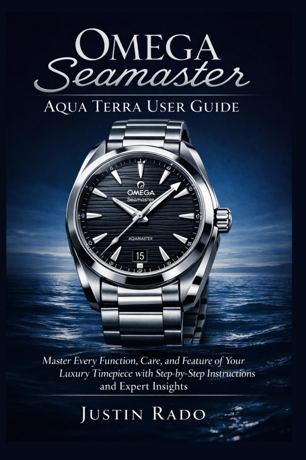Omega Seamaster Aqua Terra User Guide: Master Every Function, Care, and Feature of Your Luxury Timepiece with Step-by-Step Instructions and Expert Insights (Omega Watches Guide)