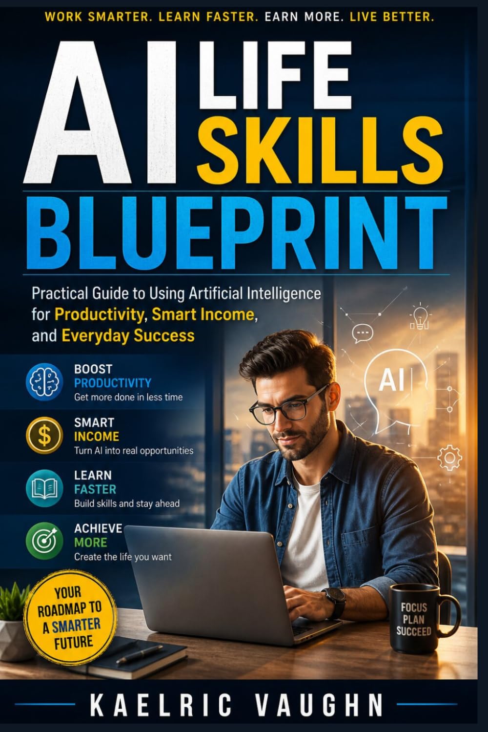 AI Life Skills Blueprint: Practical Guide to Using Artificial Intelligence for Productivity, Smart Income, and Everyday Success