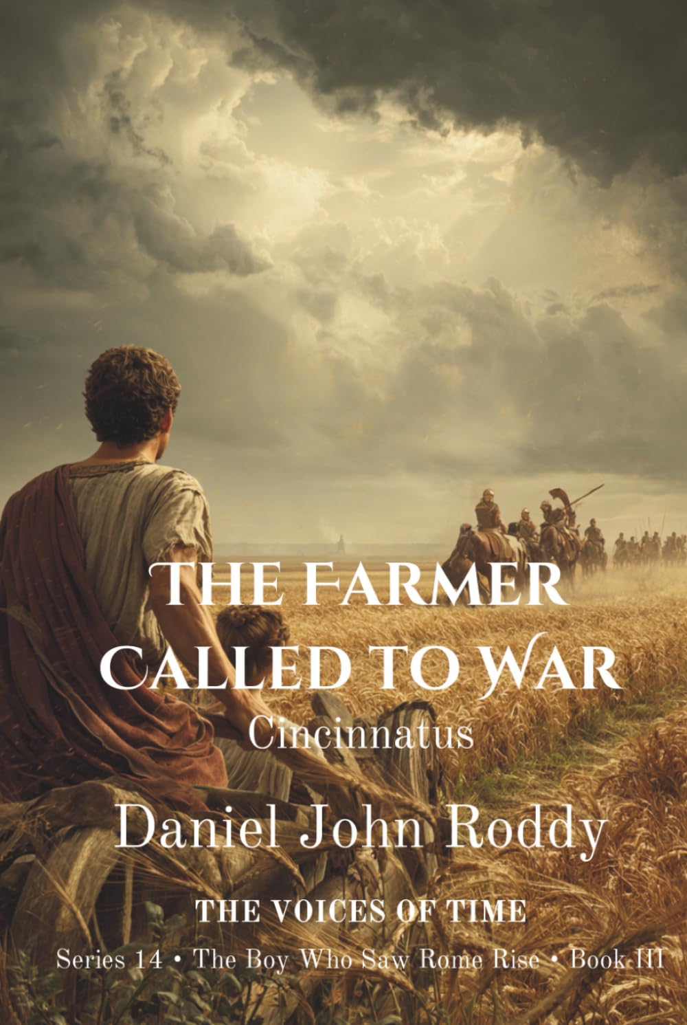 The Farmer Called to War: Cincinnatus (Series 14: The Boy Who Saw Rome Rise)
