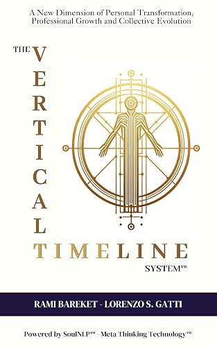 THE VERTICAL TIMELINE SYSTEM™: A New Dimension of Personal Transformation, Professional Growth and Collective Evolution