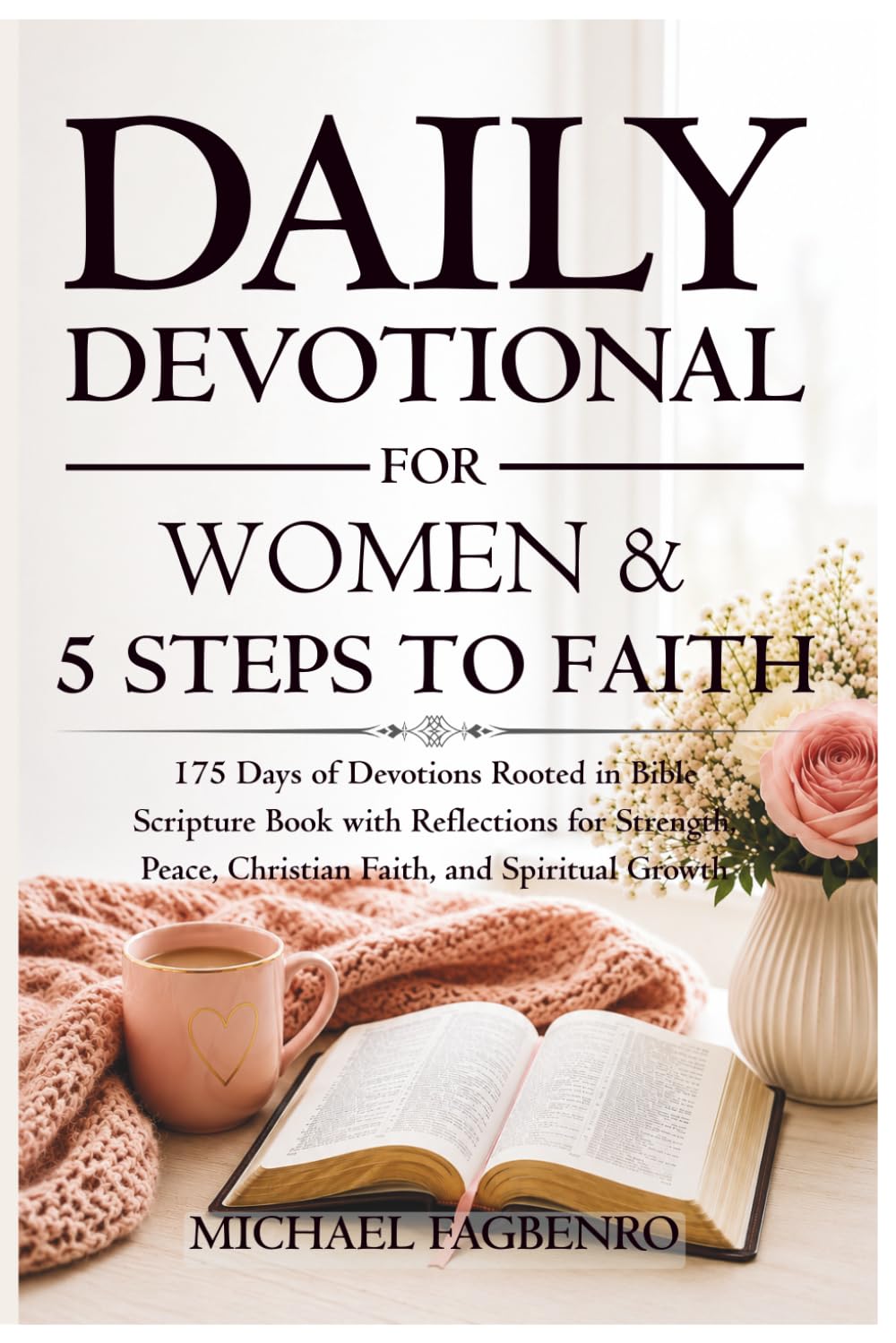 Daily Devotional for Women & 5 Steps to Faith: 175 Days of Devotions Rooted in Bible Scripture, Daily Reflections for Strength, Peace, Christian Faith, and Spiritual Growth