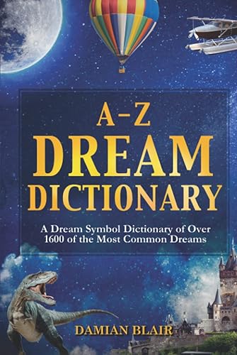 A-Z Dream Dictionary: A Dream Symbol Dictionary of Over 1600 of the Most Common Dreams