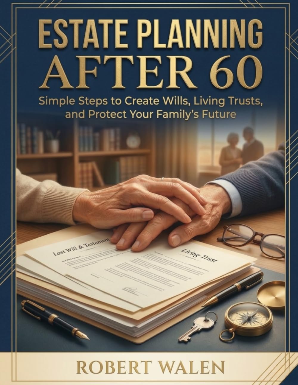 Estate Planning After 60: Simple Steps to Create Wills, Living Trusts, and Protect Your Family's Future (Family Estate Planning Essentials)