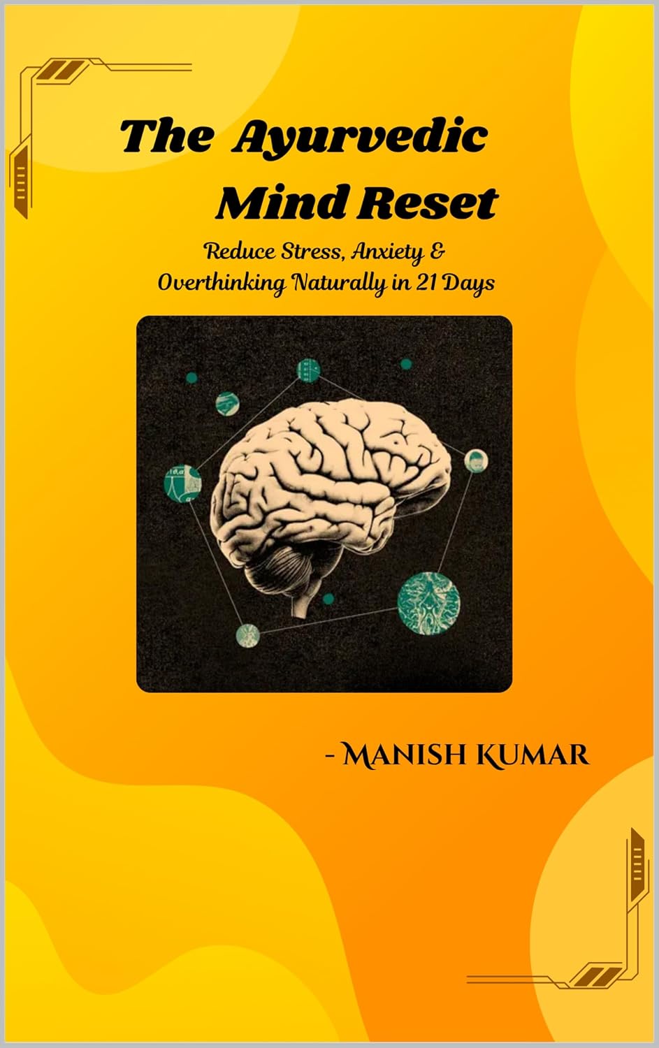 The Ayurvedic Mind Reset: Reduce Stress, Anxiety & Overthinking Naturally in 21 Days (The Ayurvedic Restoration Series Book 1)