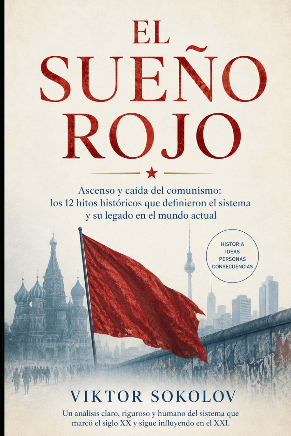 El Sueño Rojo: Ascenso y caída del comunismo: los 12 hitos históricos que definieron el sistema y su legado en el mundo actual