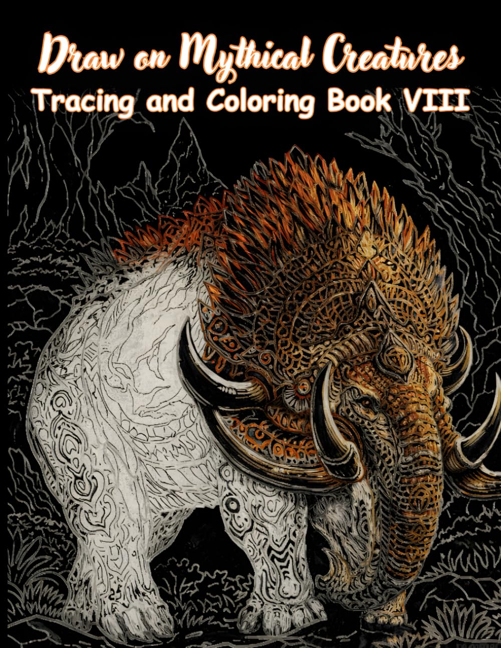 Draw on Mythical Creatures Tracing and Coloring Book VIII: A Fantasy Tracing and Coloring Journey Featuring 50 Unique Mythical Beasts, Designed for ... (Mystic Lines Tracing & Coloring Series)