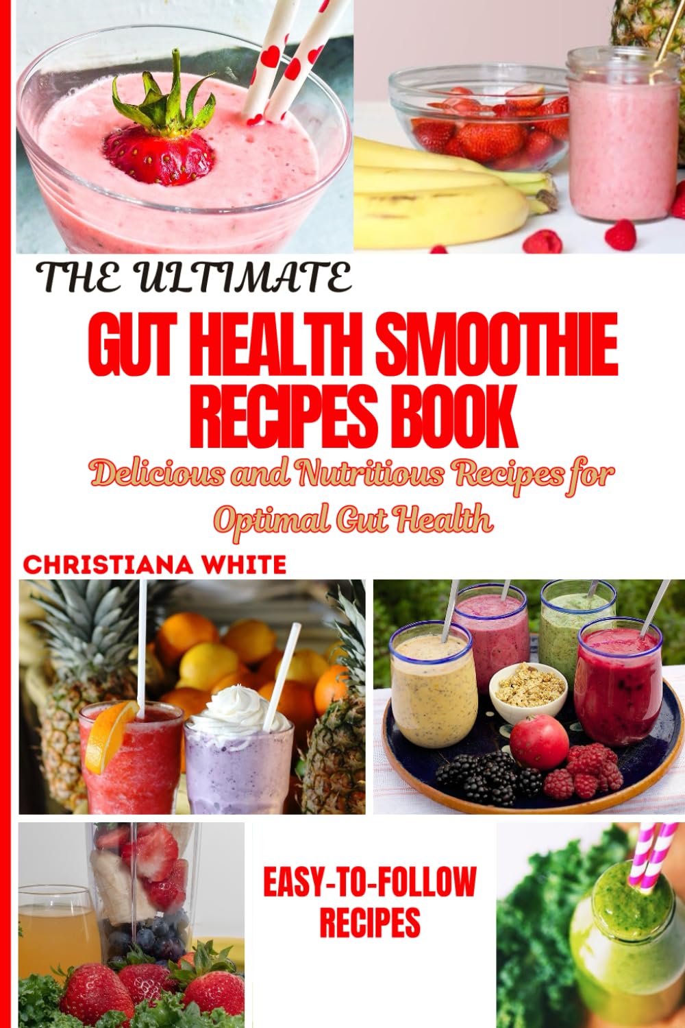 THE ULTIMATE GUT HEALTH SMOOTHIE RECIPES BOOK: Delicious and Nutritious Recipes for Optimal Gut Health. (Gut Wellness Collection by Christiana White)