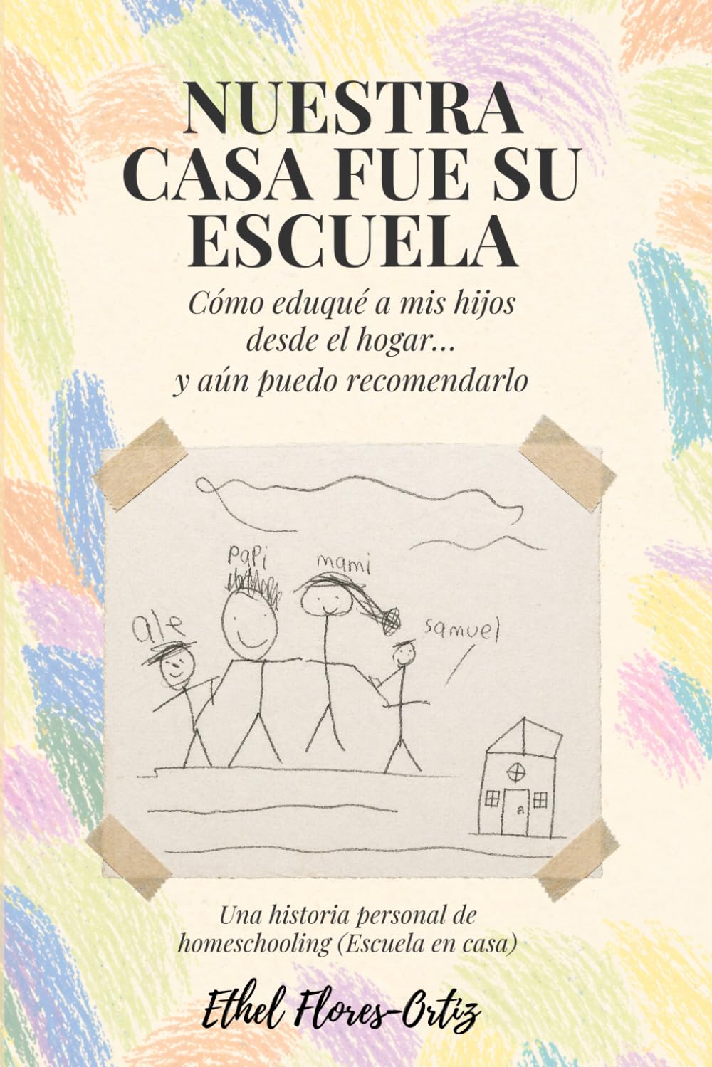 Nuestra casa fue su escuela: Cómo eduqué a mis hijos desde el hogar… y aún puedo recomendarlo