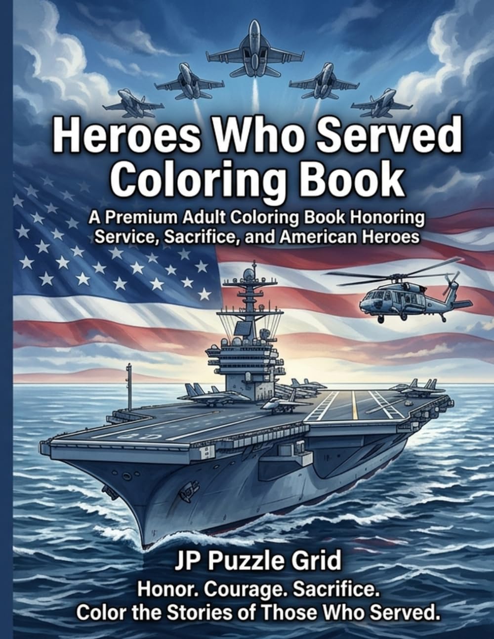 Heroes Who Served Coloring Book: A Premium Adult Coloring Book Honoring Service, Sacrifice, and American Heroes