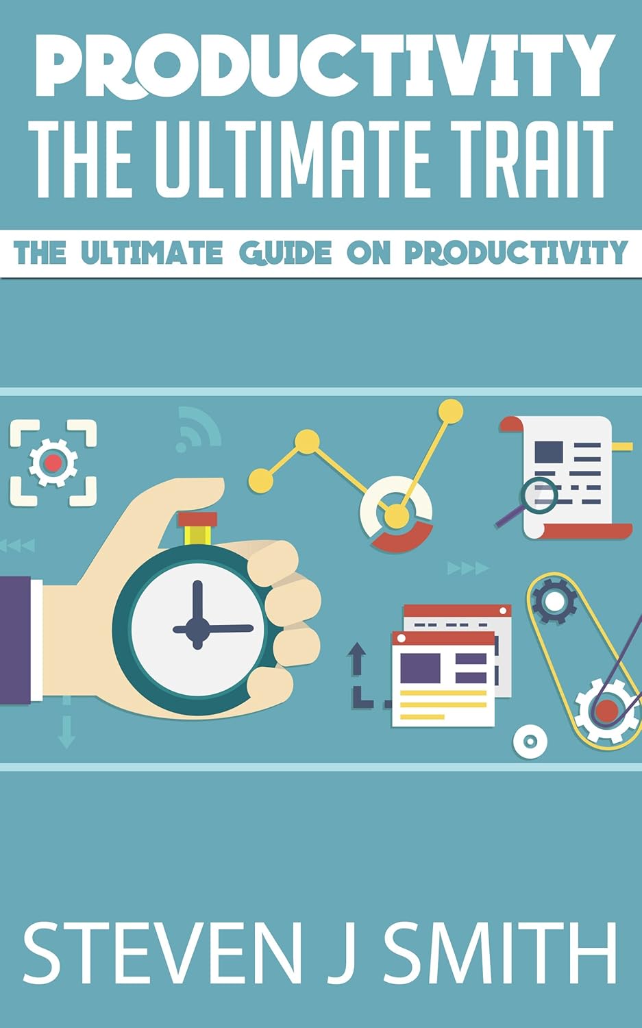 Productivity: The Ultimate Trait: Includes Tips On How To Be Successful In Life With The Power Of Productivity (Self Help and Improvement Book 2)
