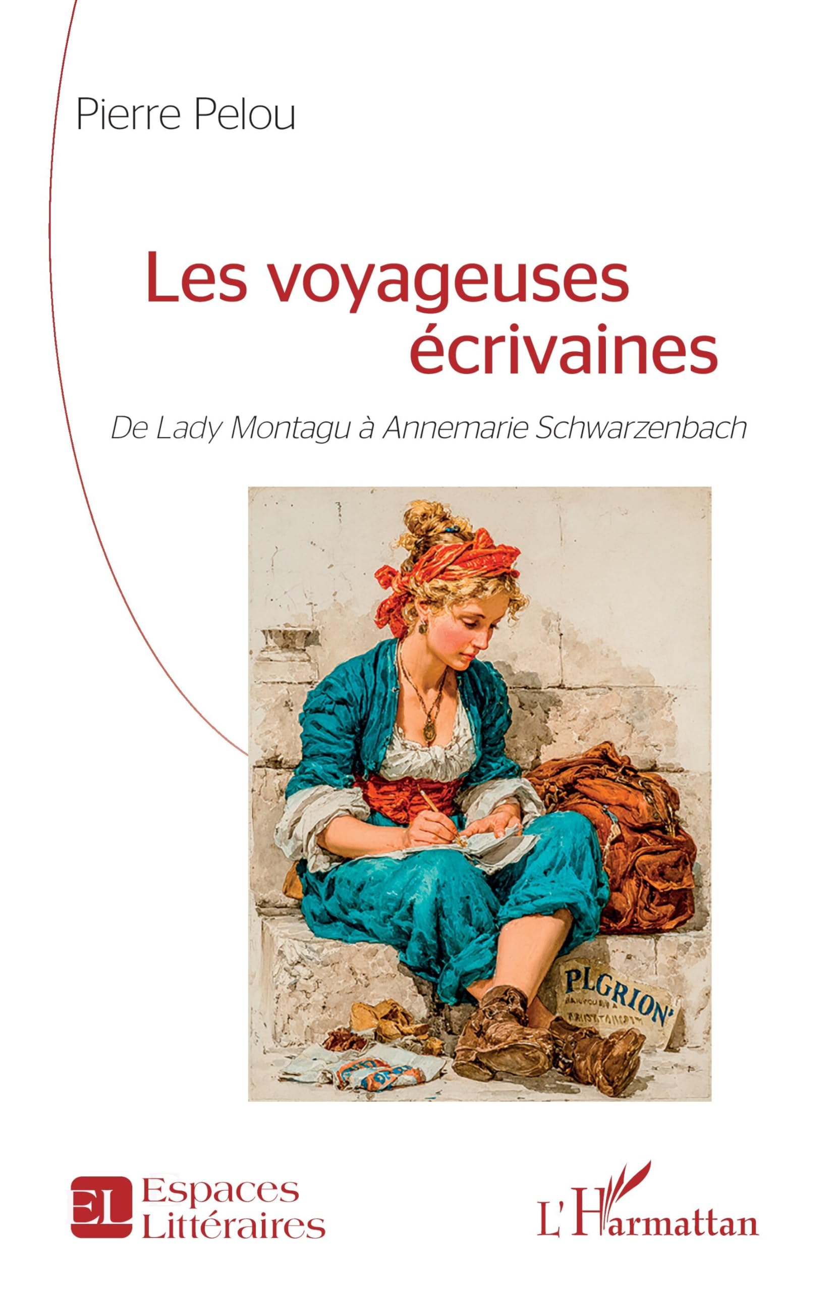 Les voyageuses écrivaines: De Lady Montagu à Annemarie Schwarzenbach (Espaces Littéraires)