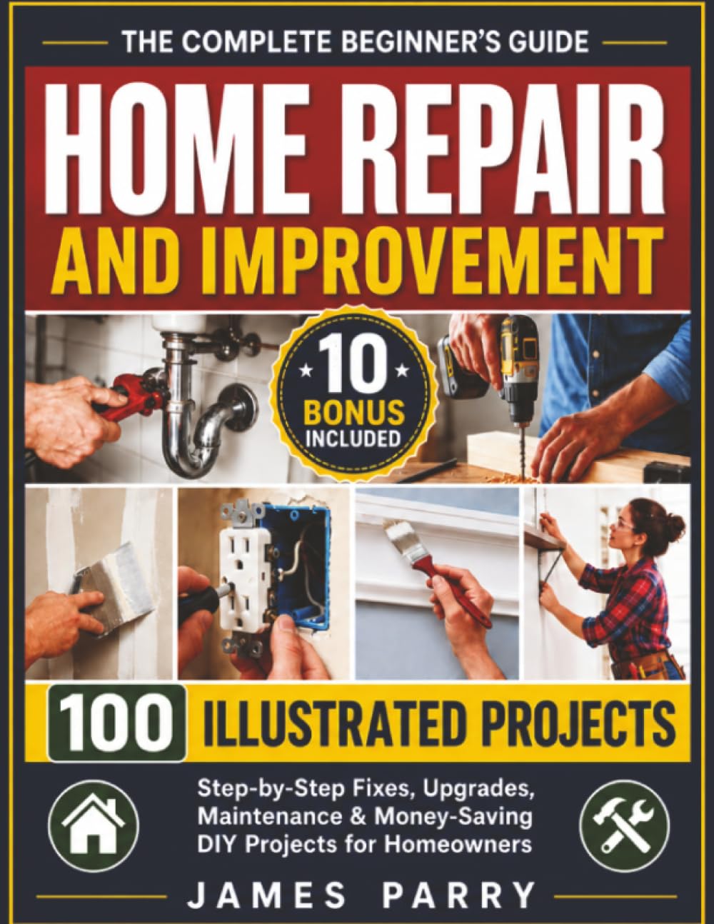 Home Repair and Improvement for Beginners: DIY Projects for Homeowners: 100 Illustrated Projects to Fix, Upgrade & Save Money