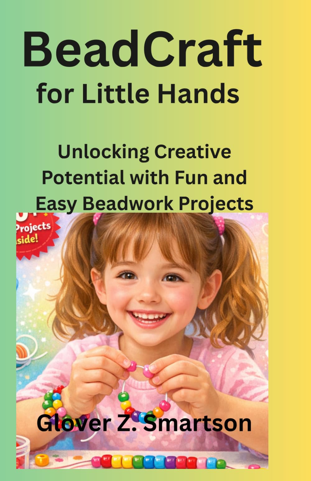 BeadCraft for Little Hands: Unlocking Creative Potential with Fun and Easy Beadwork Projects