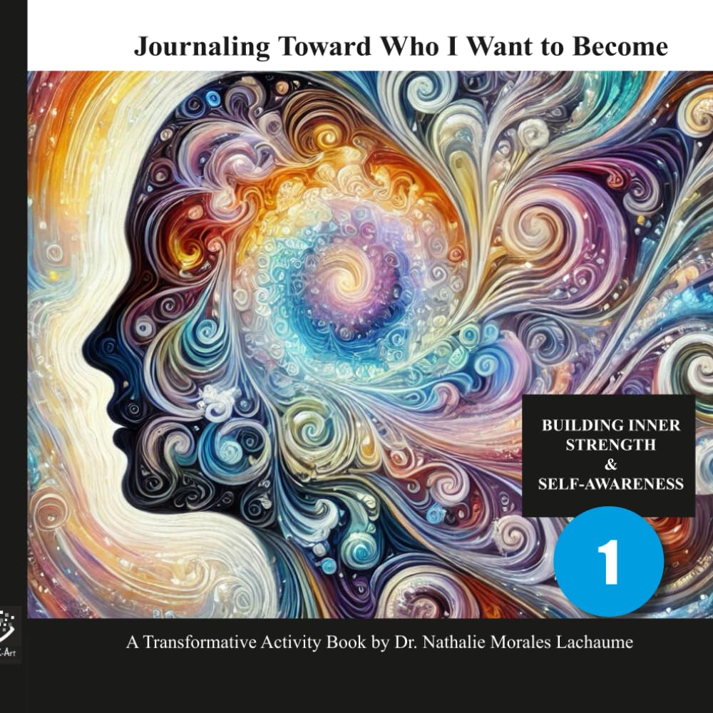 Journaling Toward Who I Want to Become: Activity Book #1 BUILDING INNER STRENGTH & SELF-AWARENESS