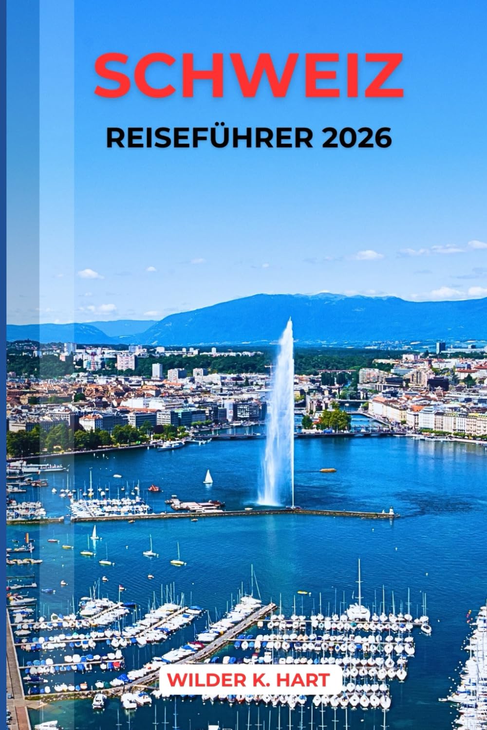 SCHWEIZ-REISEFÜHRER 2026: Schweizer Pass entschlüsselt, Alpenrouten, Budget Strategien, Panoramabahnen, Bergseen & bewährte Reiserouten für Erstbesucher