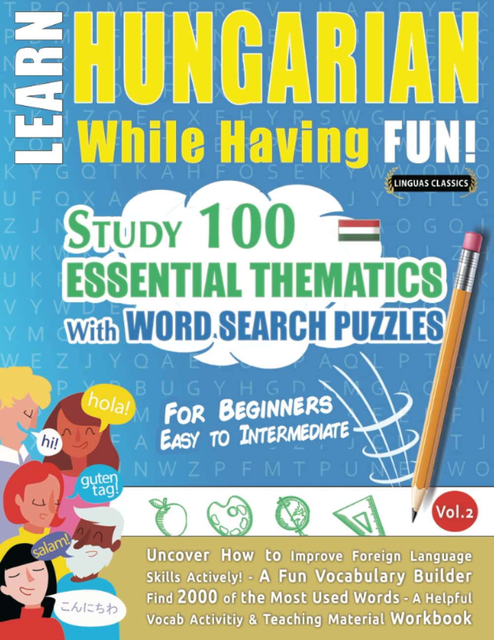 LEARN HUNGARIAN WHILE HAVING FUN! - FOR BEGINNERS: EASY TO INTERMEDIATE - STUDY 100 ESSENTIAL THEMATICS WITH WORD SEARCH PUZZLES (VOL.2): Uncover How ... Skills Actively! - A Fun Vocabulary Builder.