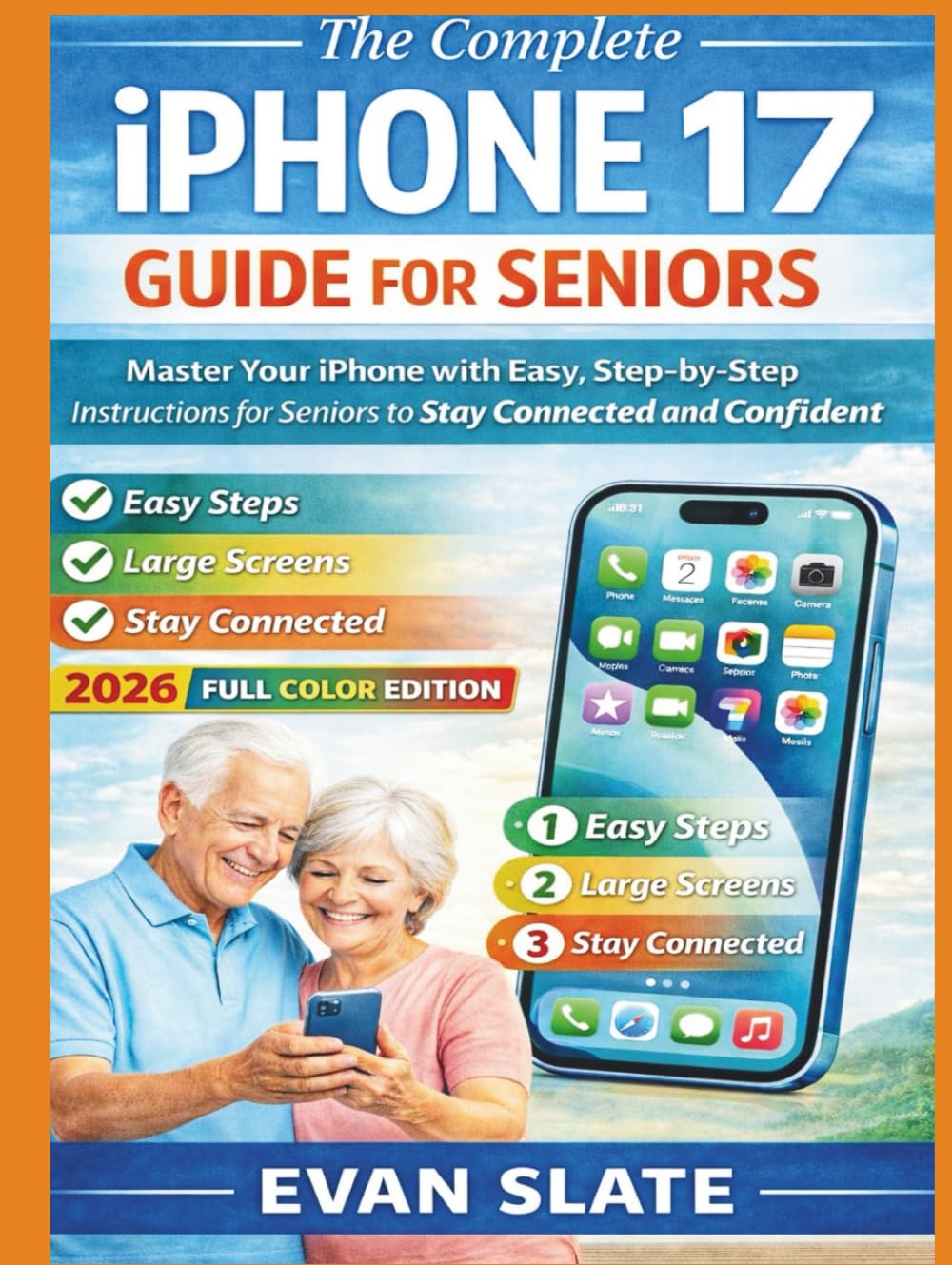 The Complete iPhone 17 Guide for Seniors: Master Your iPhone with Easy, Step-by-Step Instructions for Seniors to Stay Connected and Confident