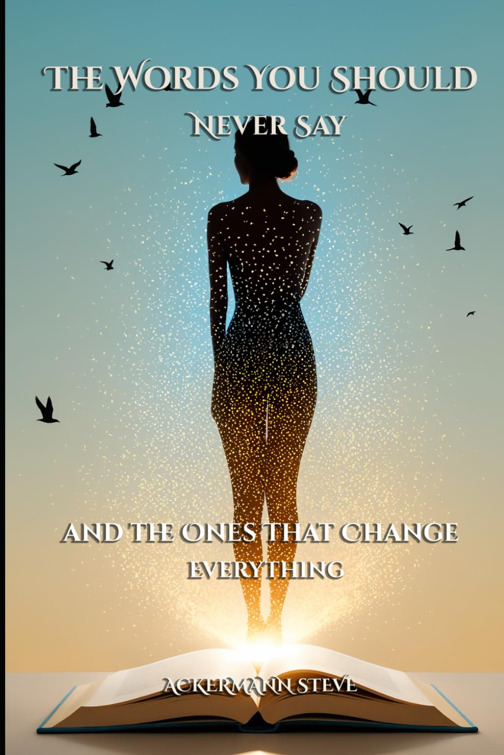 The Words You Should Never Say: and the Ones That Change Everything: 1 (The Invisible Mechanisms)