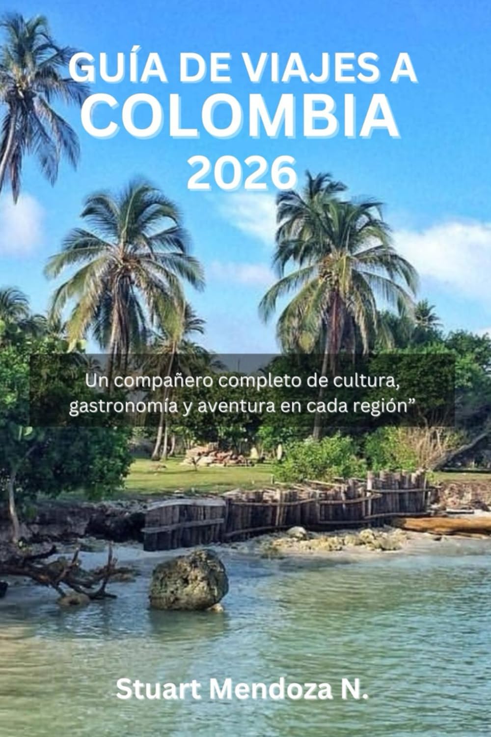 GUÍA DE VIAJES A COLOMBIA 2026: Un compañero completo de cultura, gastronomía y aventura en cada región”