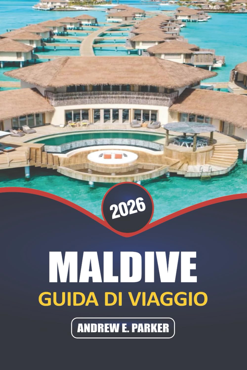Maldive Guida Di Viaggio 2026: Scopri un paradiso nascosto: consigli utili per spiagge incontaminate, bungalow sull'acqua, vivace vita marina e fughe su un'isola segreta