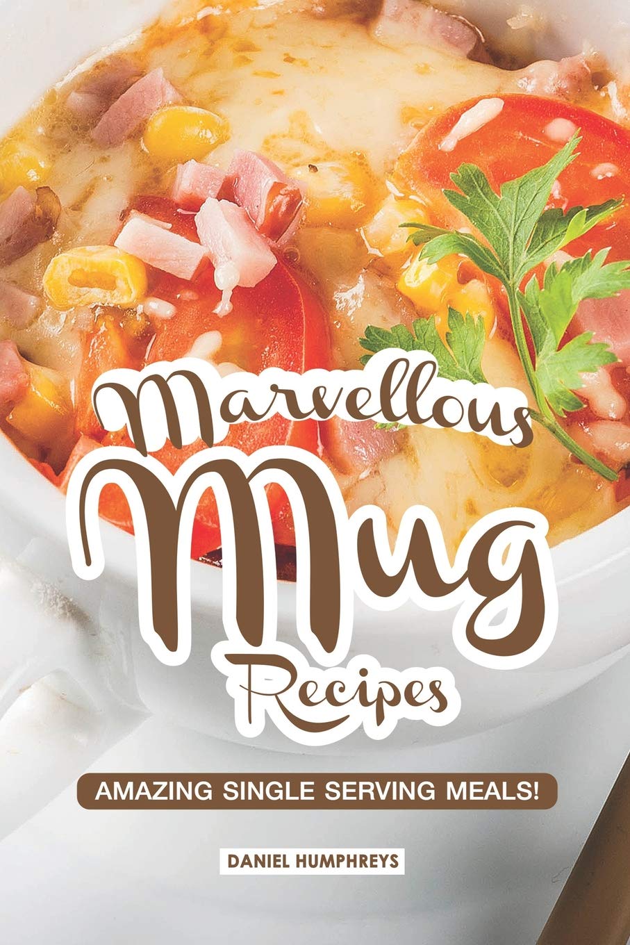 Marvellous Mug Recipes: Amazing Single Serving Meals!