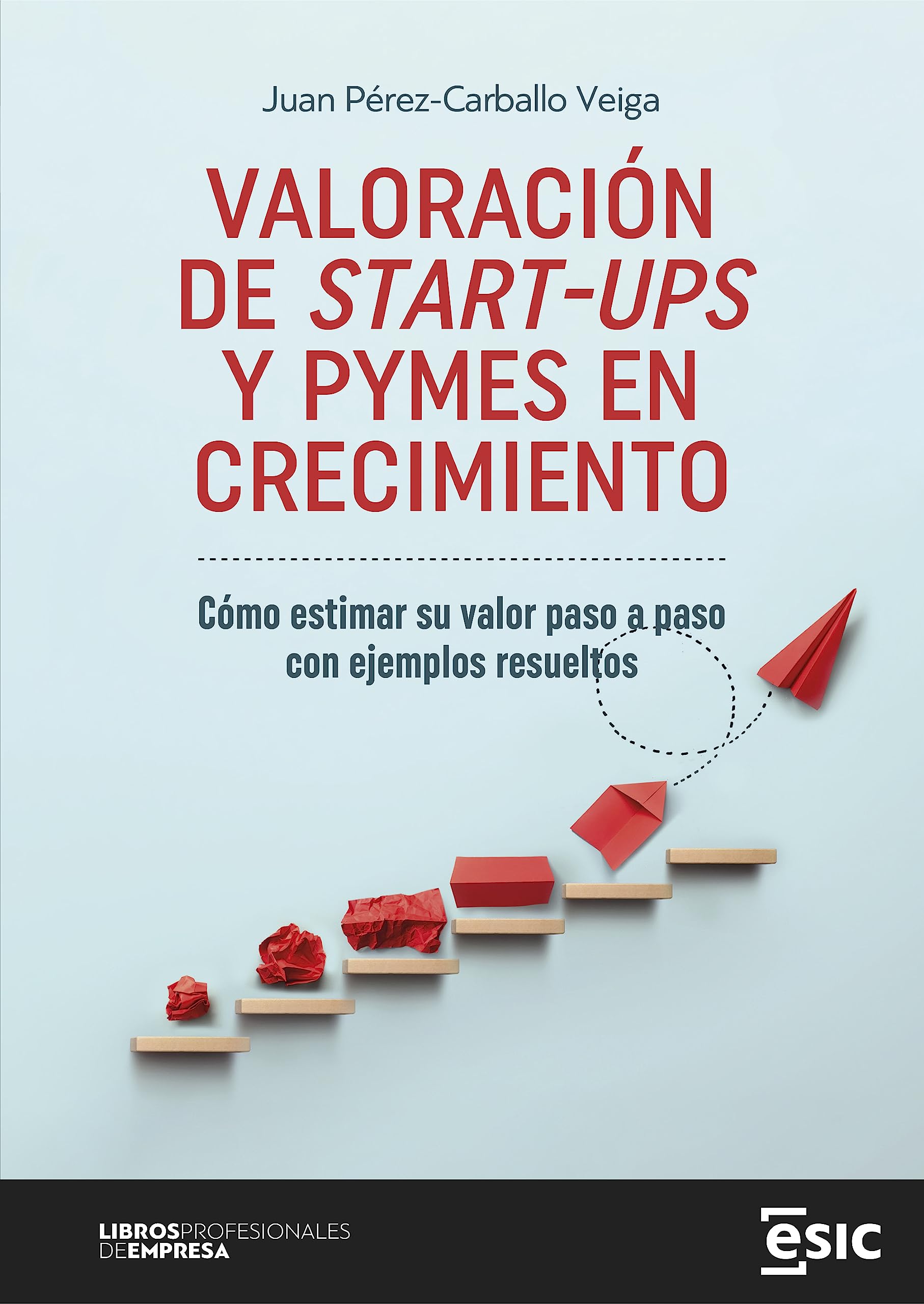 Valoración de Start-Ups y Pymes en crecimiento: Cómo estimar su valor paso a paso con ejemplos resueltos (Libros profesionales de empresa)