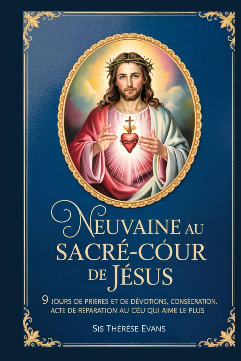 NEUVAINE AU SACRÉ-CŒUR DE JÉSUS: 9 jours de prières et de dévotions, consécration,Acte de réparation au cœur qui aime le plus