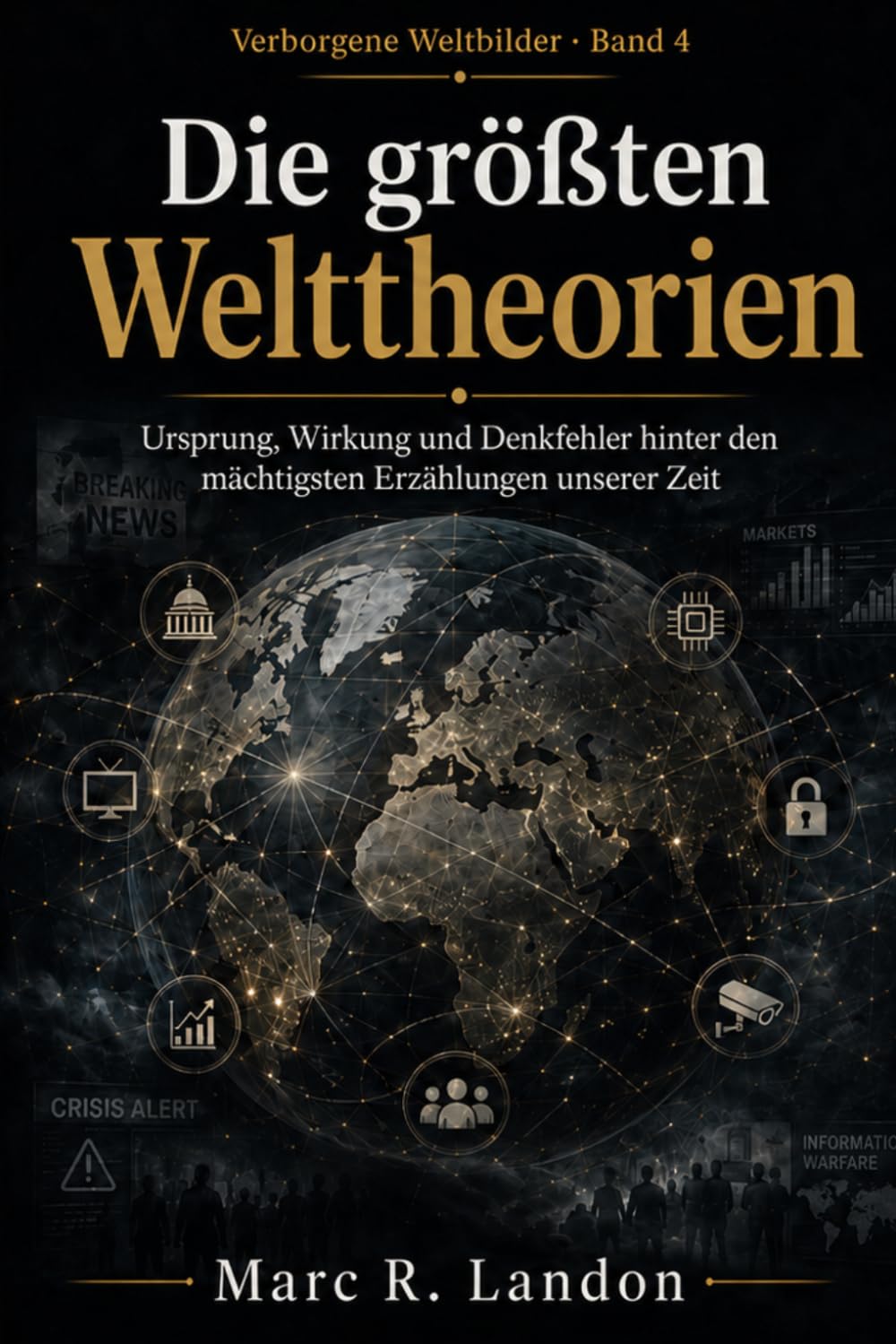 Die größten Welttheorien: Ursprung, Wirkung und Denkfehler hinter den mächtigsten Erzählungen unserer Zeit