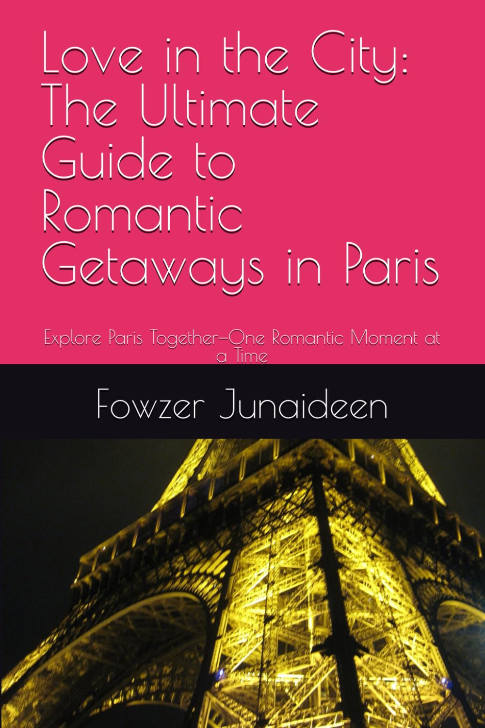 Love in the City: The Ultimate Guide to Romantic Getaways in Paris: Explore Paris Together—One Romantic Moment at a Time