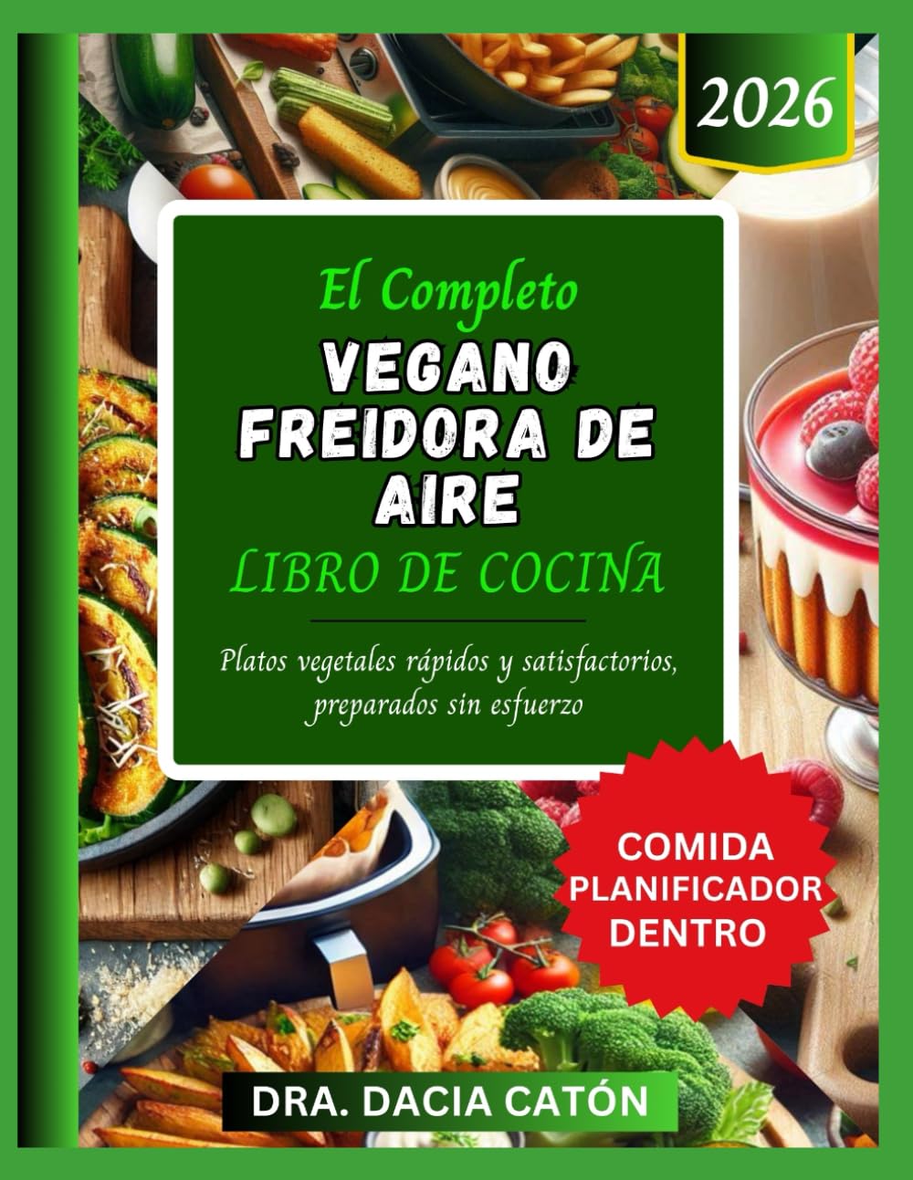 EL COMPLETO VEGANO FREIDORA DE AIRE LIBRO DE COCINA: Platos vegetales rápidos y satisfactorios, preparados sin esfuerzo