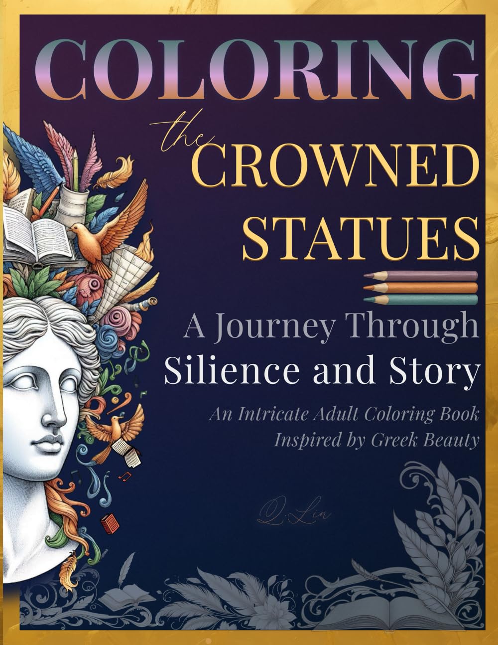 Coloring the Crowned Statues: Crowned by Story: A Journey Through Silence and Story – An Adult Coloring Book of Greek Busts, Symbolic Crowns, and Poetic Calm for Creative Reflection