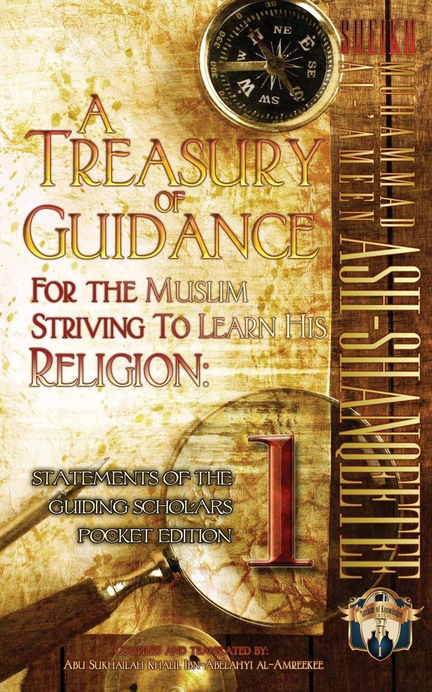 A Treasury of Guidance For the Muslim Striving to Learn his Religion: Sheikh Muhammad al-'Ameen Ash-Shanqeetee: Statements of the Guiding Scholars Pocket Edition 1