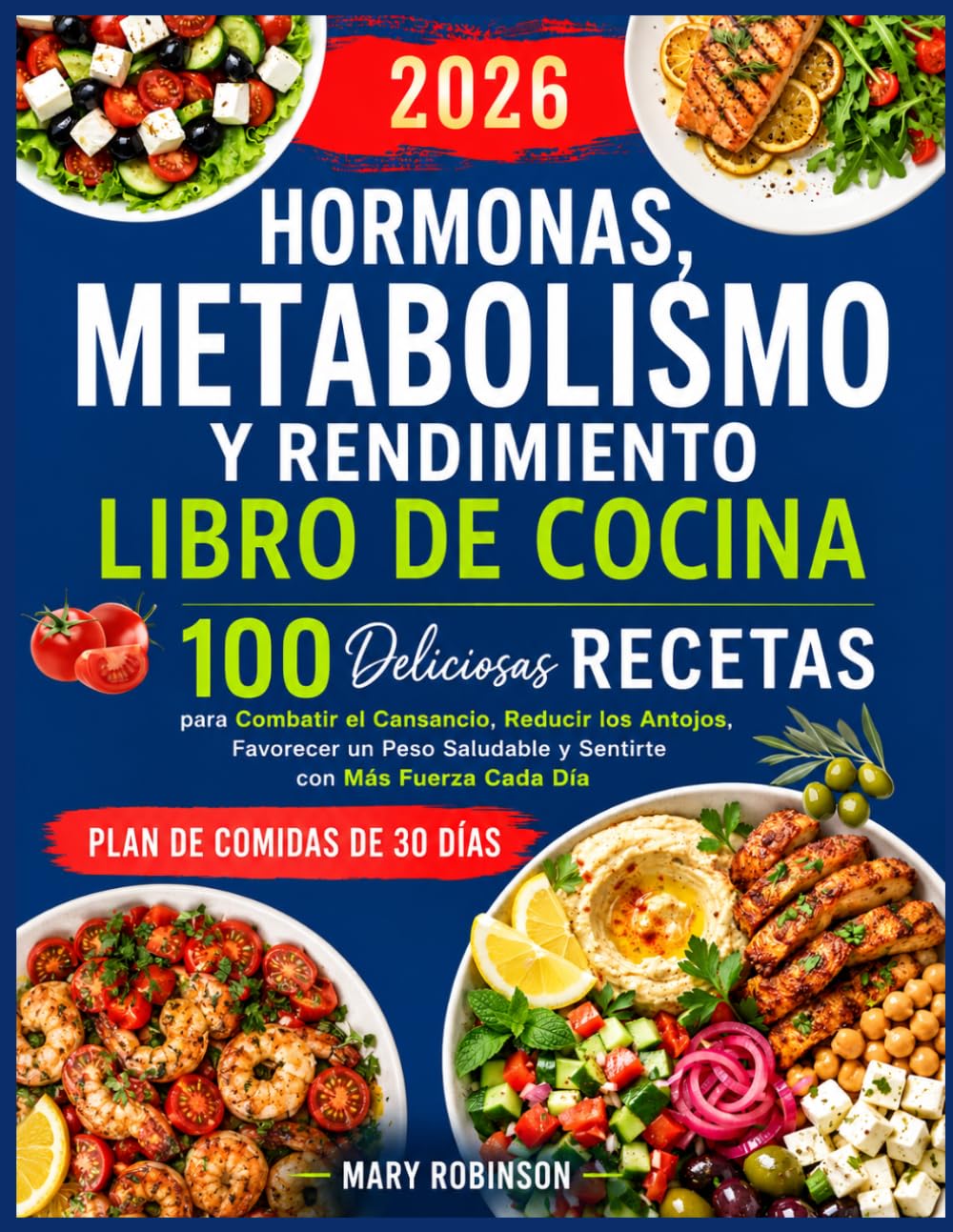 HORMONAS, METABOLISMO Y RENDIMIENTO LIBRO DE COCINA: 100 Deliciosas Recetas para Combatir el Cansancio, Reducir los Antojos, Favorecer un Peso Saludable y Sentirte con Más Fuerza Cada Día
