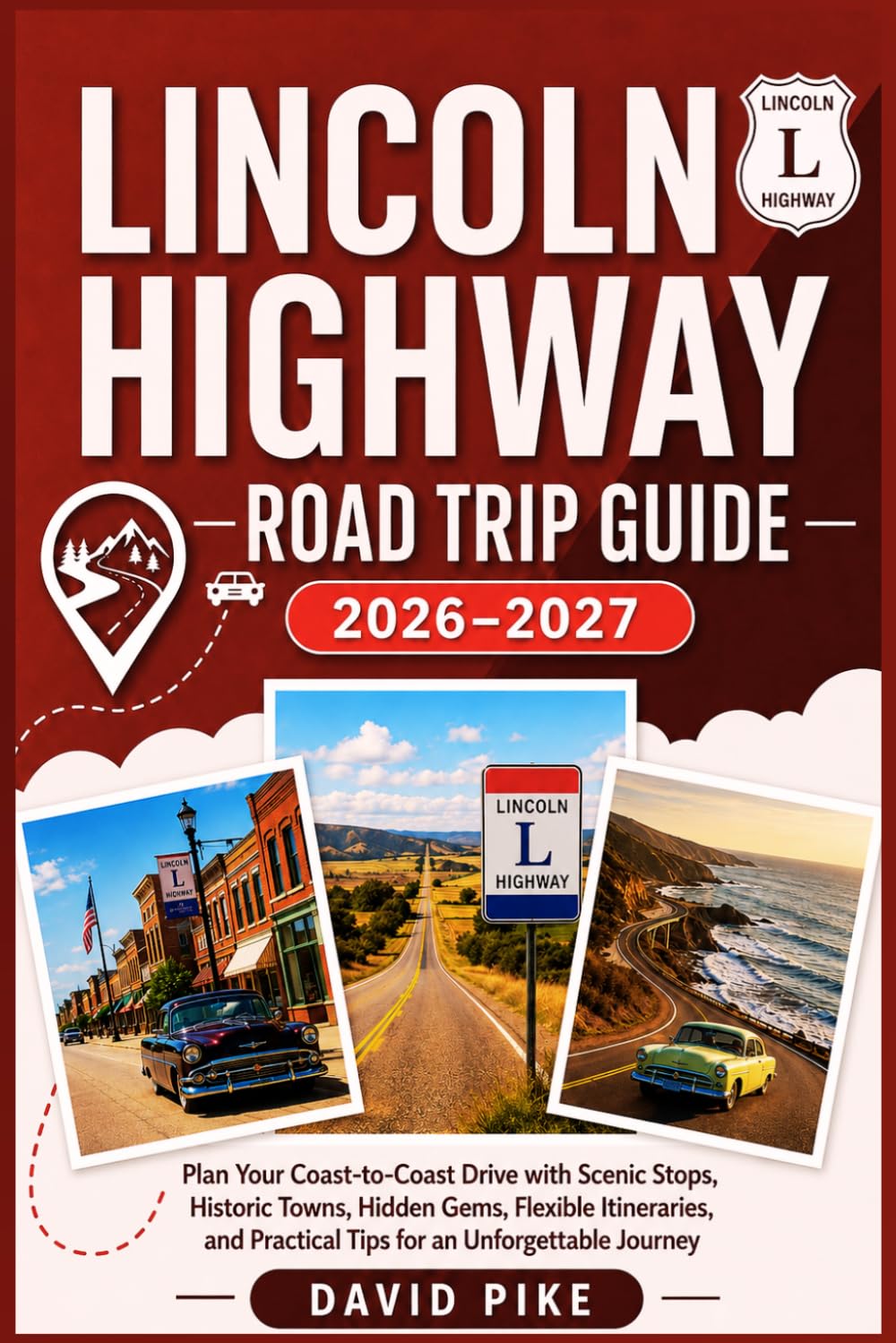 LINCOLN HIGHWAY ROAD TRIP GUIDE 2026–2027: Plan Your Coast-to-Coast Drive with Scenic Stops, Historic Towns, Hidden Gems, Flexible Itineraries, and Practical Tips for an Unforgettable Journey