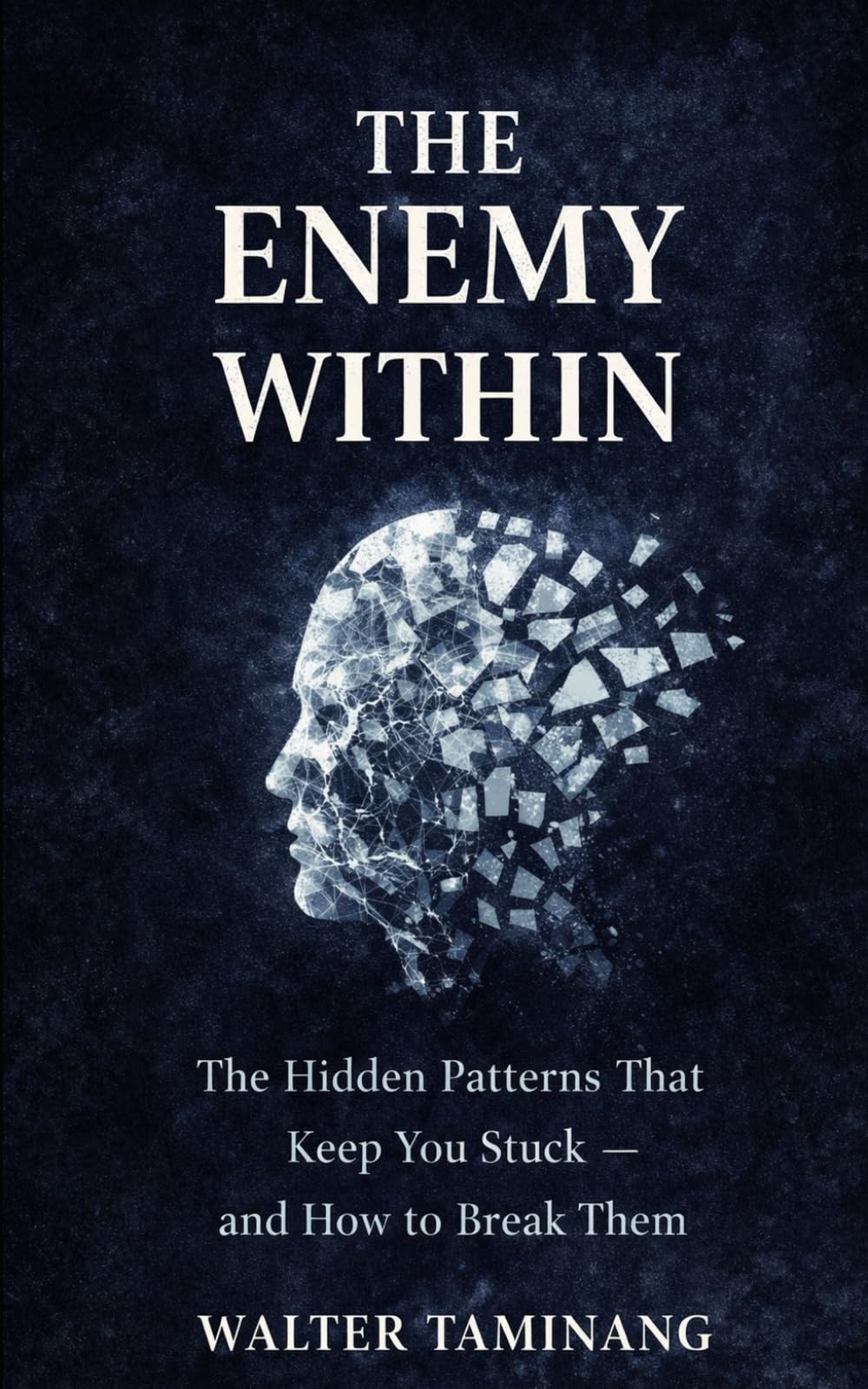THE ENEMY WITHIN: The Hidden Patterns That Keep You Stuck — and How to Break Them