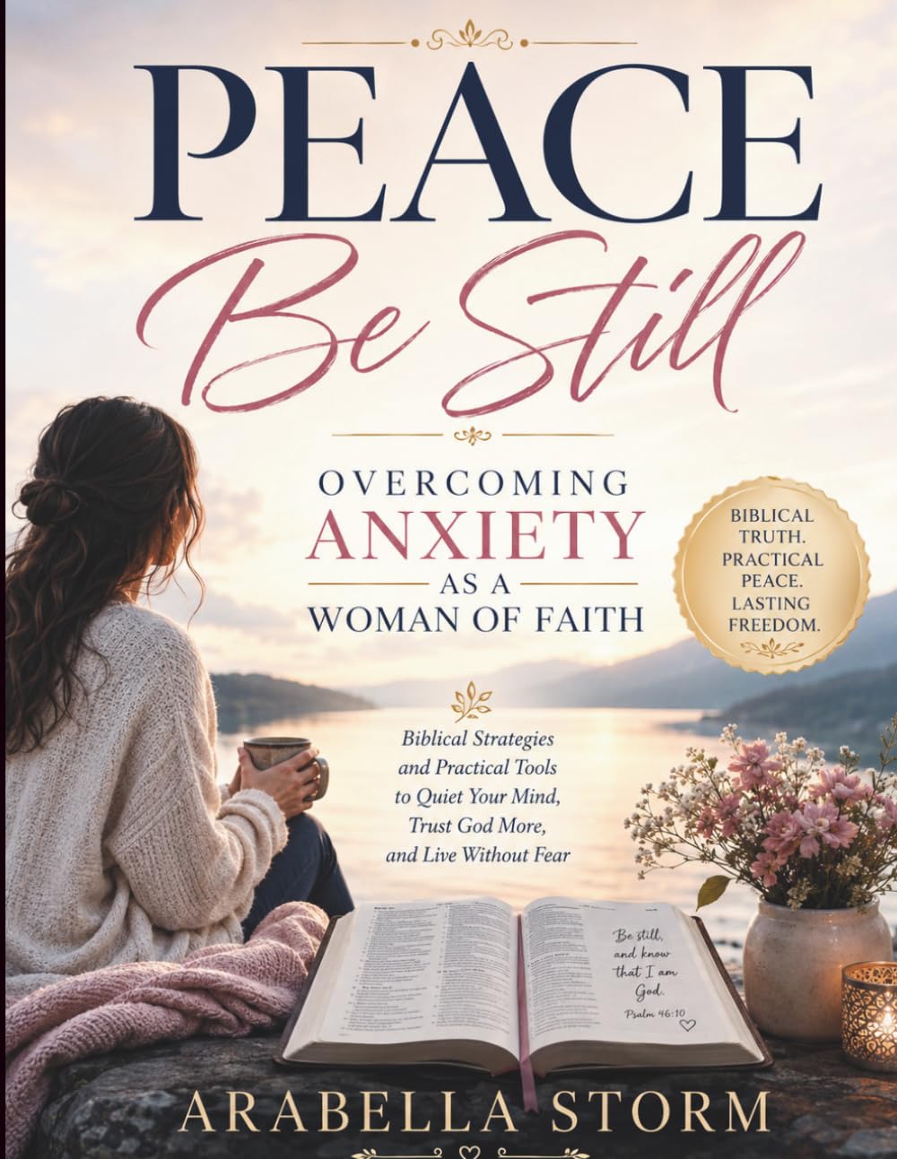 Peace Be Still: Overcoming Anxiety as a Woman of Faith: Biblical Strategies and Practical Tools to Quiet Your Mind, Trust God More, and Live Without Fear (Women Self Help Book Series)