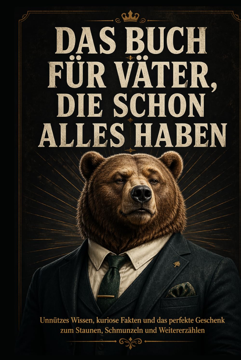 Das Buch für Väter, die schon alles haben: Unnützes Wissen, kuriose Fakten und das perfekte Geschenk zum Staunen, Schmunzeln und Weitererzählen