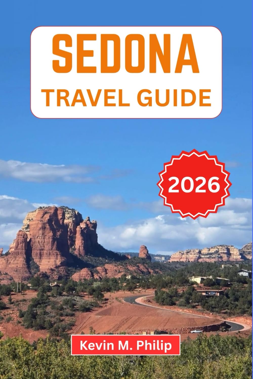 Sedona Travel Guide 2026: Explore Red Rock Trails, Vortex Sites, Hidden Canyons, Scenic Drives, and Local Dining for an Unforgettable Desert Escape