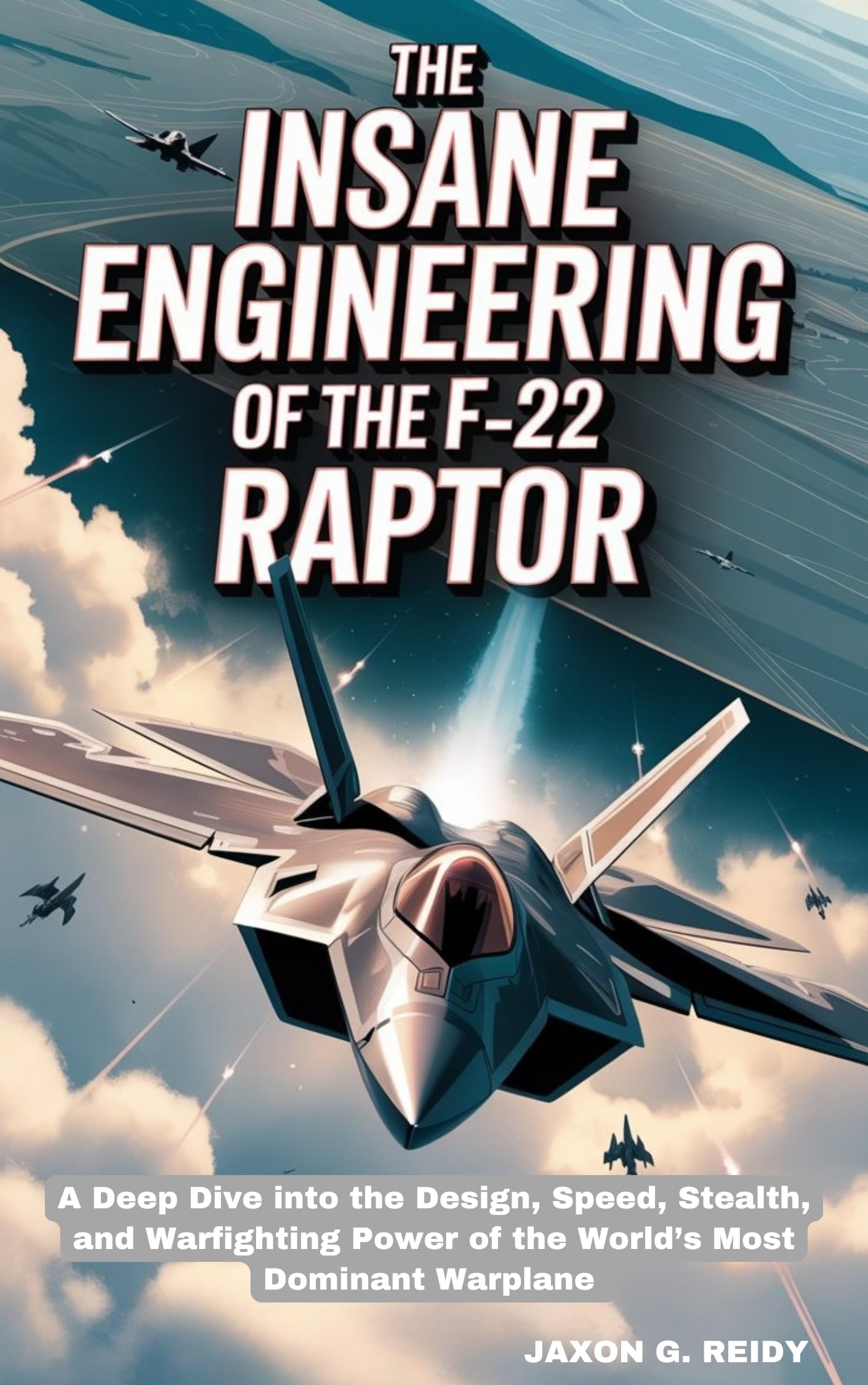 The Insane Engineering of the F-22 Raptor: A Deep Dive into the Design, Speed, Stealth, and Combat Power of the World’s Most Dominant Warplane (Edge of Flight Chronicles)